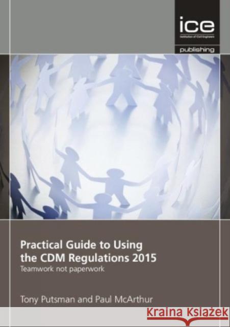 Practical Guide to Using the CDM Regulations 2015 Tony Putsman 9780727759900 ICE Publishing