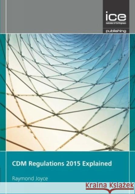 CDM Regulations 2015 Explained Raymond Joyce 9780727760098 ICE Publishing