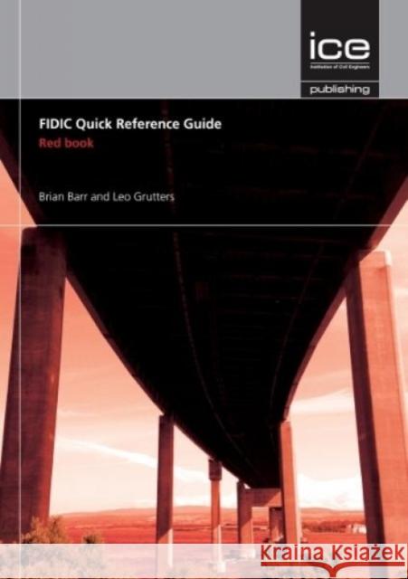 FIDIC Quick Reference Guide: Red Book Brian Barr, Leo Grutters 9780727760364 ICE Publishing