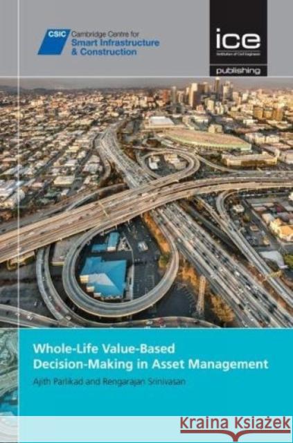 Whole-Life Value-Based Decision-Making in Asset Management [Csic Series] Srinivasan Rengarajan Ajith Parlikad 9780727760616 ICE Publishing