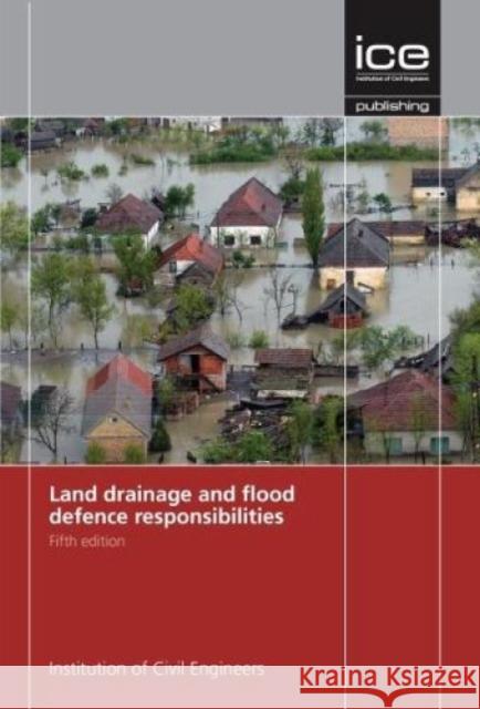 Land Drainage and Flood Defence Responsibilities INSTITUTE OF CIVIL E 9780727760630 