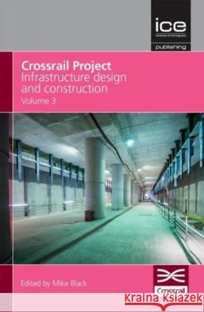 Crossrail Project: Infrastructure Design and Construction - Volume 3 Crossrail   9780727761293