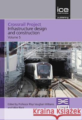 Crossrail Project: Infrastructure Design and Construction - Volume 5: 5 Rhys Vaughan Williams   9780727763419