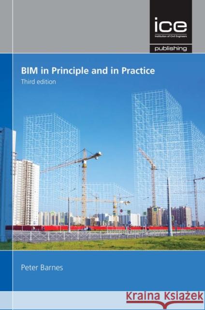BIM in Principle and in Practice, Third edition Peter Barnes   9780727763693 ICE Publishing