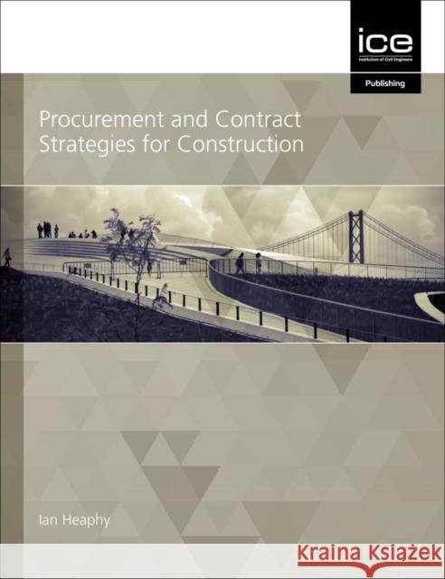 Procurement and Contract Strategies for Construction Ian Heaphy 9780727763716 ICE Publishing
