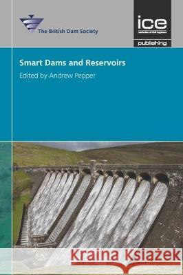 Smart Dams and Reservoirs Andrew Pepper   9780727764119 ICE Publishing