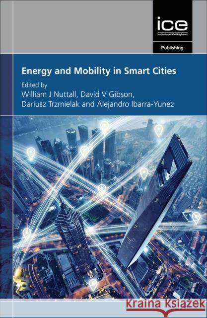 Energy and Mobility in Smart Cities: Global perspectives on urban innovation William J. Nuttall, David Gibson, Alejan   9780727764256