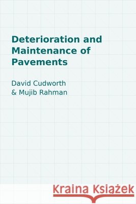 Deterioration and Maintenance of Pavements David Cudworth, Mujib Rahman 9780727765086