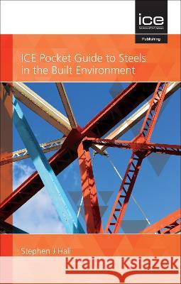 ICE Pocket Guide to Steels in the Built Environment: 2021 Stephen Hall 9780727765741