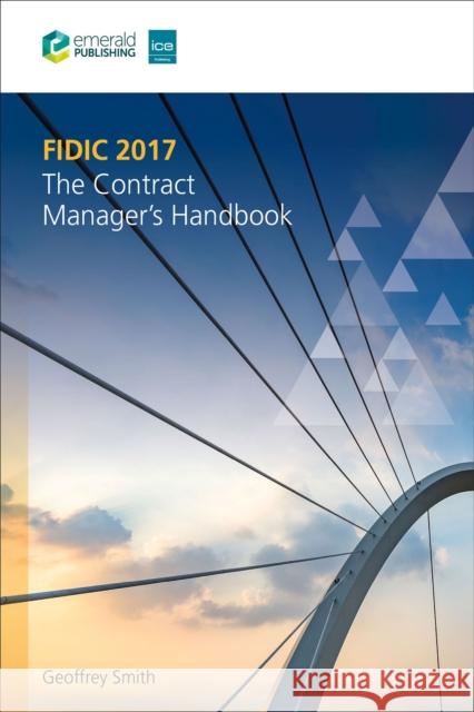 FIDIC 2017: The Contract Manager’s Handbook Geoffrey (PS Consulting, France) Smith 9780727766526 Emerald Publishing Limited