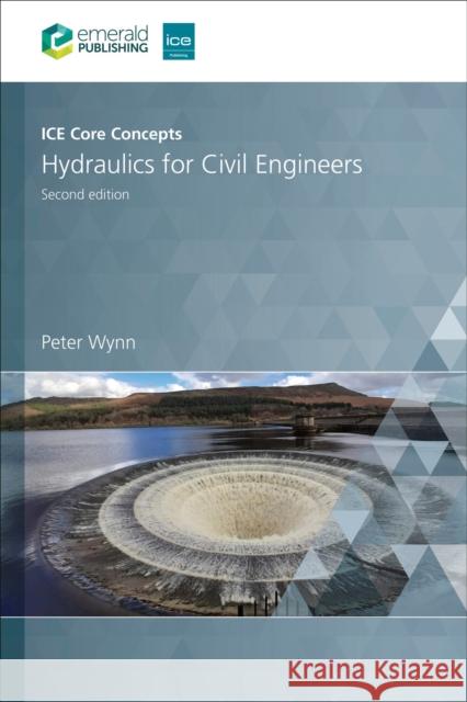 ICE Core Concepts: Hydraulics for Civil Engineers Peter (Anglia Ruskin University, UK) Wynn 9780727766793 Emerald Publishing Limited