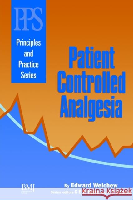 Patient Controlled Analgesia : Principles and Practice Series Edward Welchew 9780727908605 Bmj Publishing Group