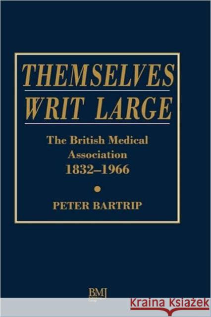 Themselves Writ Large P. W. J. Bartrip Peter Bartrip British Medical Association 9780727909985 Bmj Publishing Group