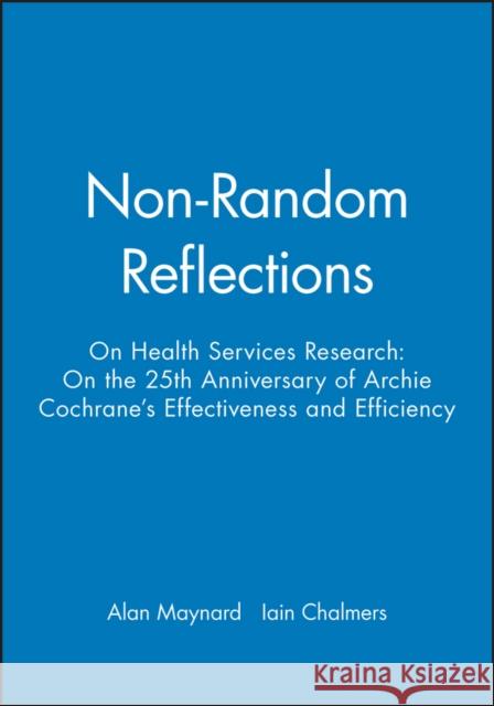 Non-Random Reflections: On Health Services Research: On the 25th Anniversary of Archie Cochrane's Effectiveness and Efficiency Maynard, Alan 9780727911513 John Wiley & Sons
