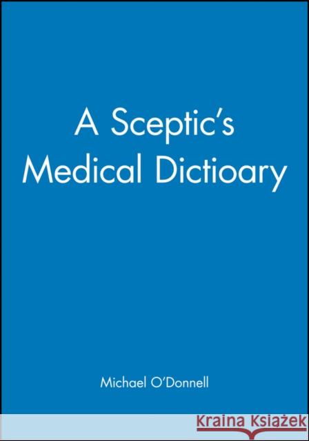 A Sceptic's Medical Dictioary Michael O'Donnell O'Donnell                                Michael O'Donnell 9780727912046 John Wiley & Sons