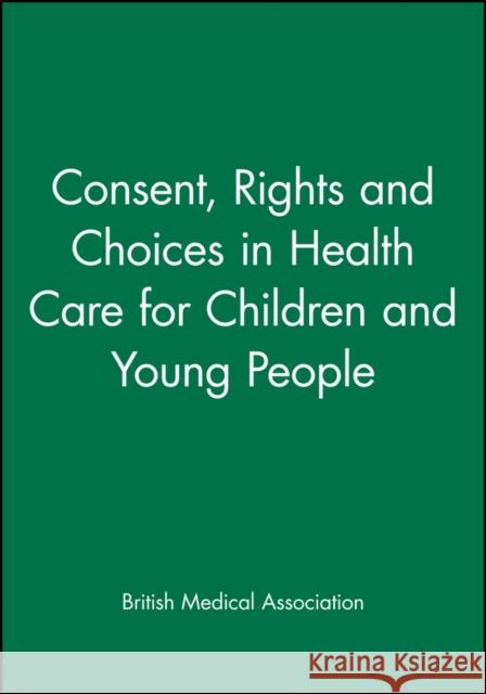 Consent Rights and Choices in Health British Medical Association 9780727912282