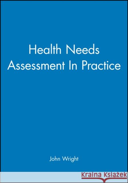 Health Needs Assessment in Practice Wright, John 9780727912701 Bmj Publishing Group