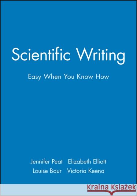 Scientific Writing: Easy When You Know How Peat, Jennifer 9780727916259 Wiley-Blackwell