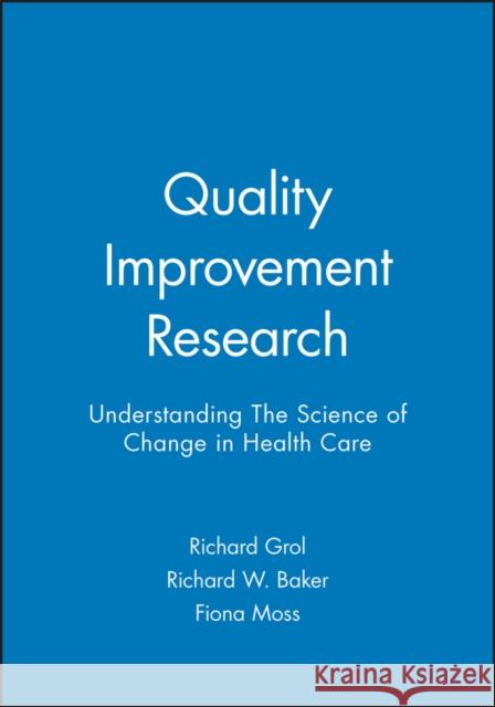 Quality Improvement Research: Understanding the Science of Change in Health Care Grol, Richard 9780727916402 Bmj Publishing Group