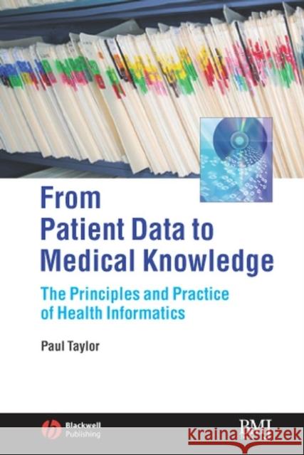 From Patient Data to Medical Knowledge: The Principles and Practice of Health Informatics Taylor, Paul 9780727917751 Blackwell Bmj Books