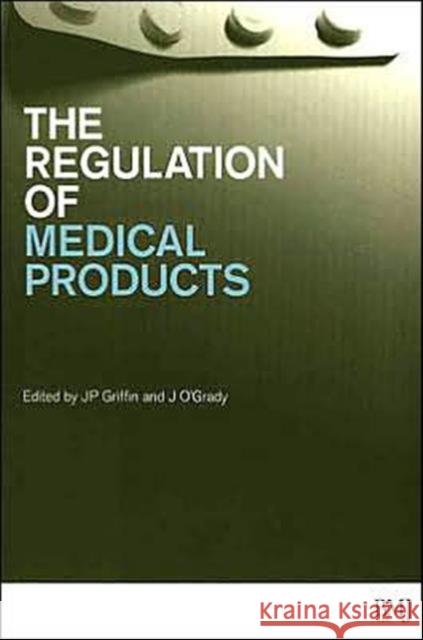Regulation of Medical Products J. P. Griffin O'Grady J 9780727917805 Bmj Publishing Group