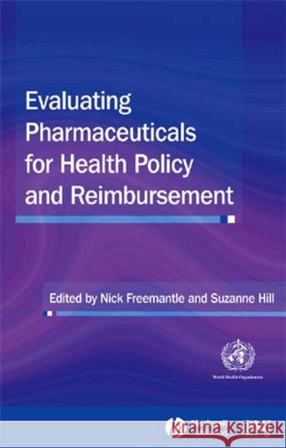 Evaluating Pharmaceuticals for Health Policy and Reimbursement Nick Freemantle Suzanne Hill Nick Freemantle 9780727917843
