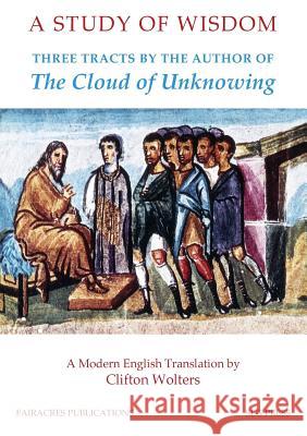 A Study of Wisdom: Three Tracts by the Author of the Cloud of Unknowing Wolters, Clifton 9780728300828