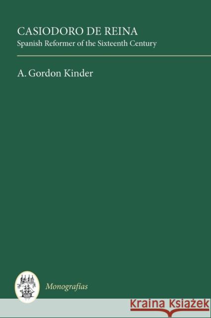 Casiodoro de Reina: Spanish Reformer of the Sixteenth Century A. Gordon Kinder 9780729300100 Tamesis Books