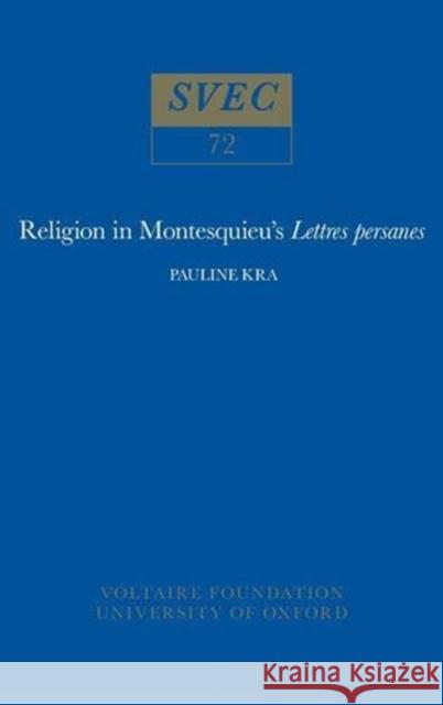 Religion in Montesquieu's 'Lettres Persanes' Pauline Kra 9780729401654 Liverpool University Press