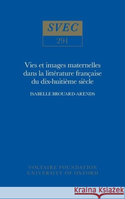 Vies et Images Maternelles dans la Litterature Francaise du Dix-huitieme Siecle  9780729404280 Voltaire Foundation