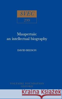 Maupertuis: An Intellectual Biography David Beeson 9780729404389 Voltaire Foundation in Association with Liver