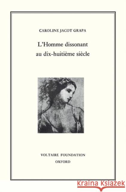 L'Homme Dissonant au XVIIIᵉ Siècle: 1997 Caroline Jacot Grapa 9780729405409 Liverpool University Press