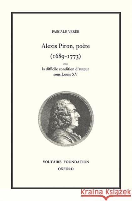 Alexis Piron, Poete (1689-1773): Ou La Condition Difficile D'Auteur Sous Louis XV: 1997 Pascale Verèb 9780729405423 Liverpool University Press