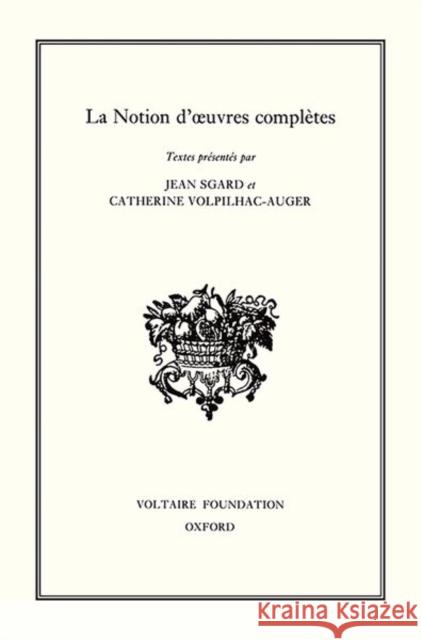 La Notion d'œuvres complètes: 1999 Jean Sgard, Catherine Volpilhac-Auger 9780729406253 Liverpool University Press