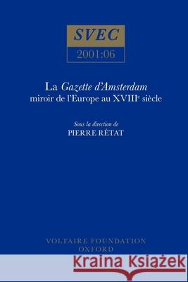 La Gazette D'Amsterdam: Miroire De L'Europe Au Xviii Siecle  9780729407694 Voltaire Foundation