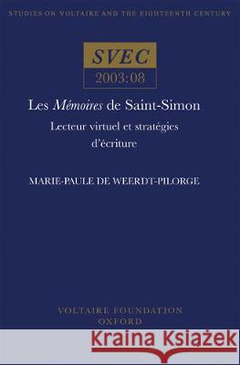 Les Mémoires De Saint-Simon: Lecteur Virtuel Et Stratégies D'écriture Marie-Paule de Weerdt-Pilorge 9780729408196 Liverpool University Press