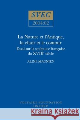 La Nature et l’Antique, la chair et le contour: essai sur la sculpture française du XVIIIe siècle Aline Magnien 9780729408325
