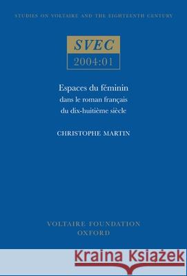 Espaces Du Feminin Dans Le Roman Francais Du Dix-Huitieme Siecle  9780729408349 Voltaire Foundation