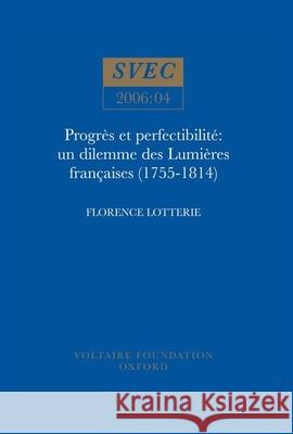 Progres et Perfectibilite: Un Dilemme des Lumieres Francaises (1755-1814): SVEC 2006:04  9780729408769 Voltaire Foundation
