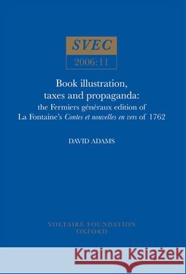 Book Illustration, Taxes and Propaganda: the Fermiers généraux edition of La Fontaine's Contes et nouvelles en vers of 1762 David Adams 9780729408851