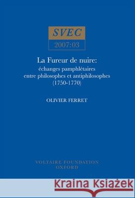 La Fureur de nuire: échanges pamphlétaires entre philosophes et antiphilosophes (1750-1770) Olivier Ferret 9780729408912 Liverpool University Press