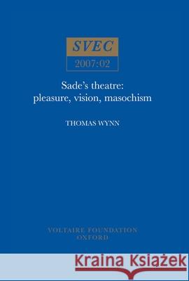 Sade's Theatre: Pleasure, Vision, Masochism Thomas Wynn 9780729409032