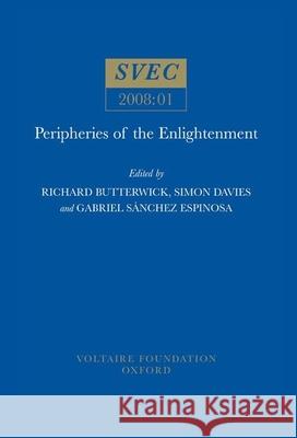 Peripheries of the Enlightenment Richard Butterwick, Simon Davies, Gabriel Sánchez-Espinosa 9780729409261