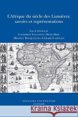 L’Afrique du siècle des Lumières: savoirs et représentations Catherine Gallouët, David Diop, Michèle Bocquillon, Gérard Lahouati 9780729409599