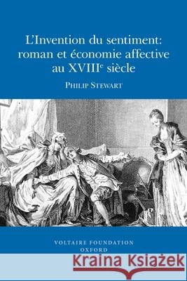 L'Invention du sentiment: roman et économie affective au XVIIIe siècle Philip Stewart 9780729409919 Liverpool University Press