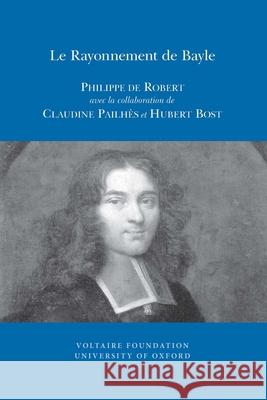 Le Rayonnement de Bayle Philippe de Robert, Claudine Pailhès, Hubert Bost 9780729409957 Liverpool University Press