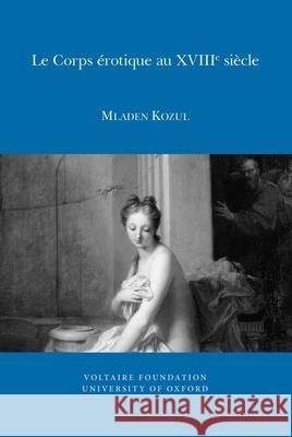 Le Corps érotique au XVIIIe siècle: amour, péché, maladie Mladen Kozul 9780729410137 Liverpool University Press