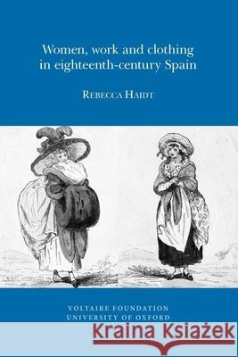 Women, Work and Clothing in eighteenth-century Spain Rebecca Haidt 9780729410229