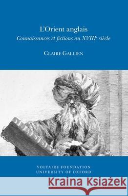 L'Orient anglais: connaissances et fictions au XVIIIe siècle Clare Gallien 9780729410236 Liverpool University Press