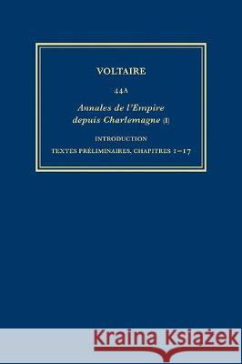 Complete Works of Voltaire 44A – Annales de l`Empire (I): Introduction, Textes preliminaires, Ch.1–17 Gerard Laudin, Renwick Renwick, Voltaire Voltaire 9780729410250 